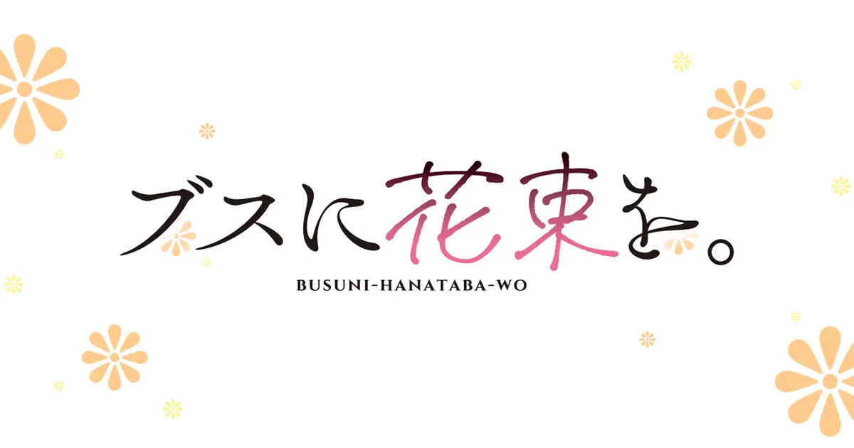 ブスに花束を。